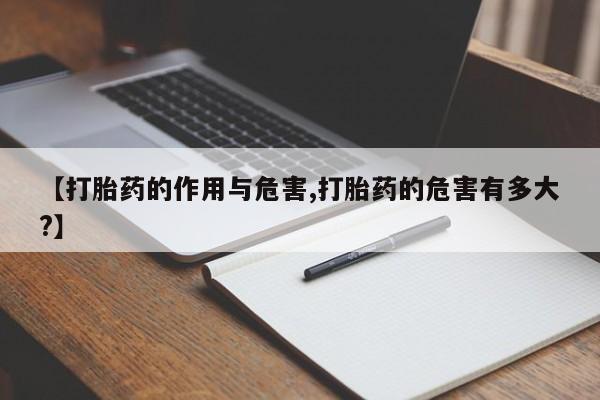 打胎药私人店联系方式保密发货,指导用药【打胎药的作用与危害,打胎药的危害有多大?】