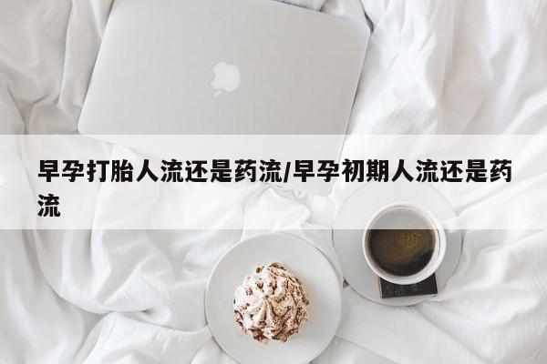 打胎药私人店联系方式保密发货,指导用药早孕打胎人流还是药流/早孕初期人流还是药流