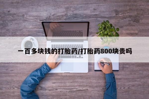 打胎药私人店联系方式保密发货,指导用药一百多块钱的打胎药/打胎药800块贵吗