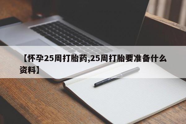 打胎药私人店联系方式保密发货,指导用药【怀孕25周打胎药,25周打胎要准备什么资料】